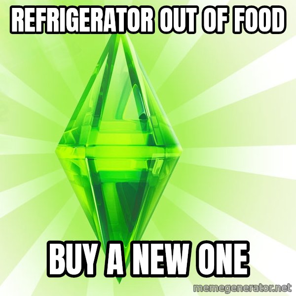 Sims meme: reFrigerator out of food / buy a New one