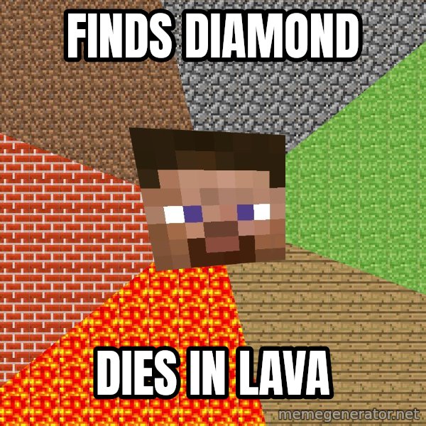 Minecraft Guy meme: finds diamond / dies in lava