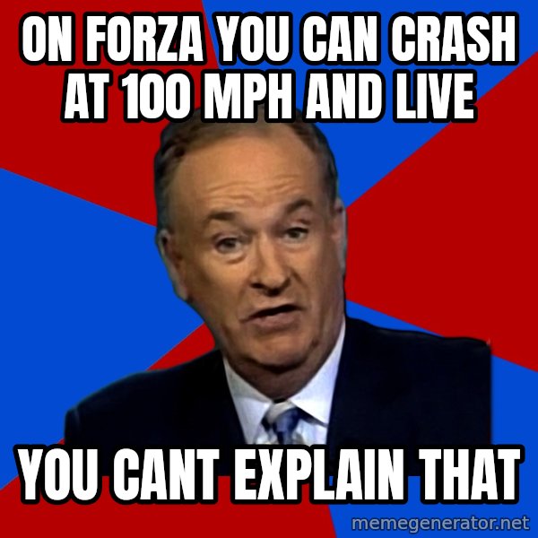 Bill O'Reilly Proves God meme: On forza you can crash at 100 mph and live / You cant explain that
