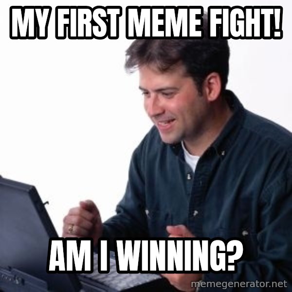 internet dad meme: my first meme fight! / am i winning?