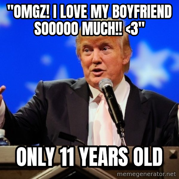 Annoying Facebook Girl meme: "OMGZ! i LOVE MY BOYFRIEND SOOOOO MUCH!! <3" / Only 11 years old