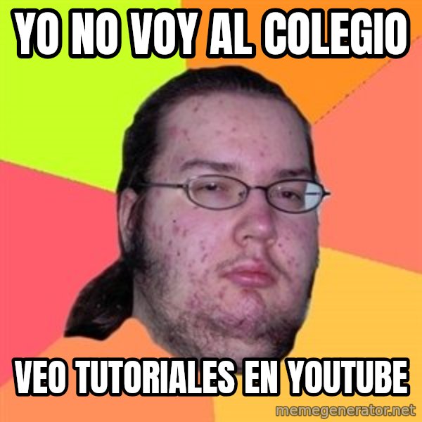 Butthurt Dweller meme: yo no voy al colegio / veo tutoriales en youtube