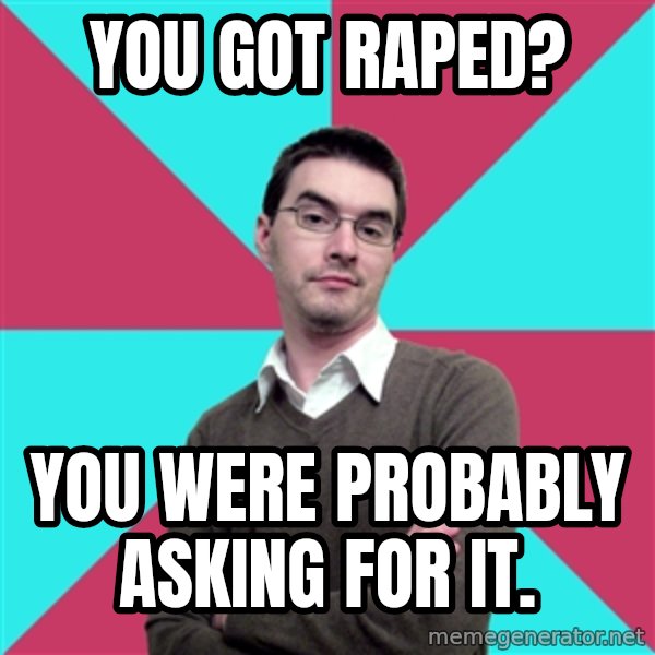 Privilege Denying Dude meme: You got raped? / YOU WERE PROBABLY ASKING FOR IT.