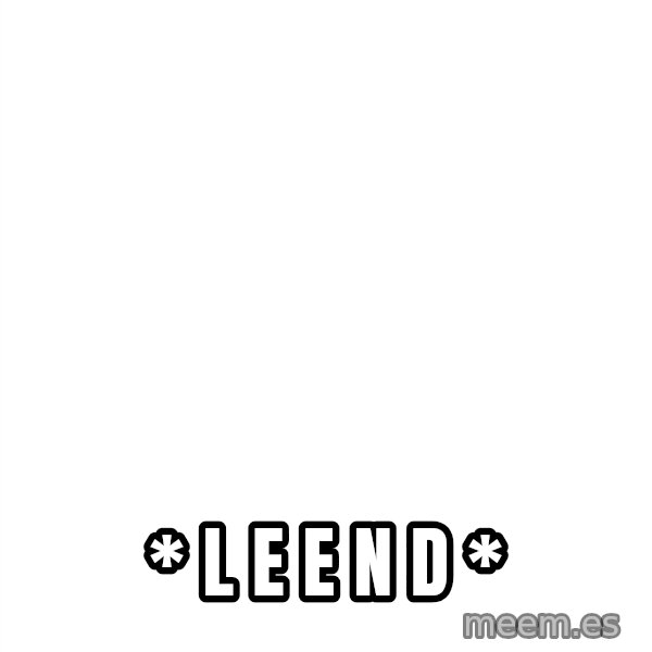 Blank 1234 meme: *  L  E     E  N  D  *