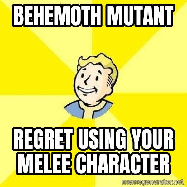 Fallout 3 meme: Behemoth mutant / regret using your melee character