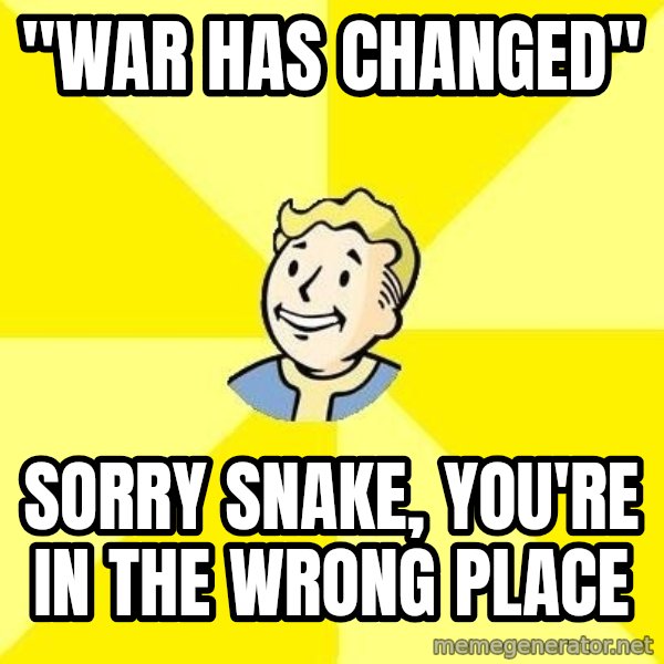 Fallout 3 meme: "War has changed" / sorry snake, you're in the wrong place