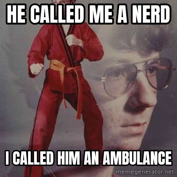 PTSD Karate Kyle meme: he called me a nerd / i called him an ambulance