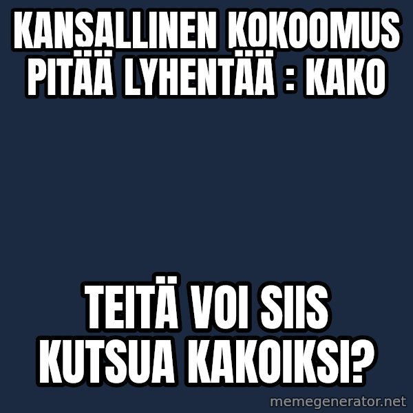 Katainen Perkele meme: kansallinen  kokoomus   pitää  lyhentää :  kako / Teitä  voi siis  kutsua   kakoiksi?