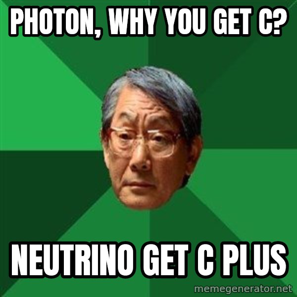 High Expectations Asian Father meme: Photon, why you get C? / Neutrino Get C plus