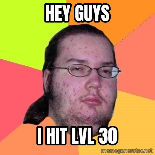 gordo granudo meme: Hey Guys / I hit lvl 30
