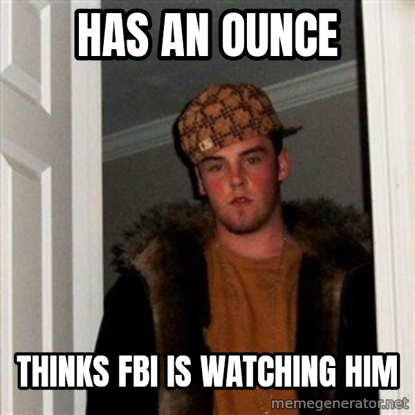 Scumbag Steve meme: Has an ounce / Thinks FBI is watching him