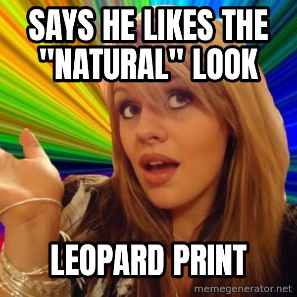 Dumb Blonde meme: Says he likes the "Natural" Look / leopard print