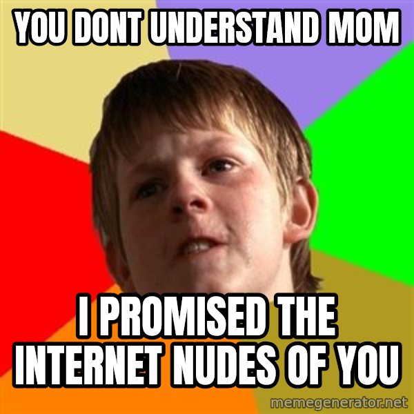 Angry School Boy meme: you dont understand mom / i promised the internet nudes of you