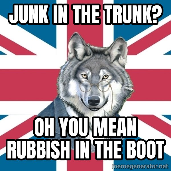 Sir Courage Wolf Esquire meme: jUNK IN THE TRUNK? / OH YOU MEAN RUBBISH IN THE BOOT