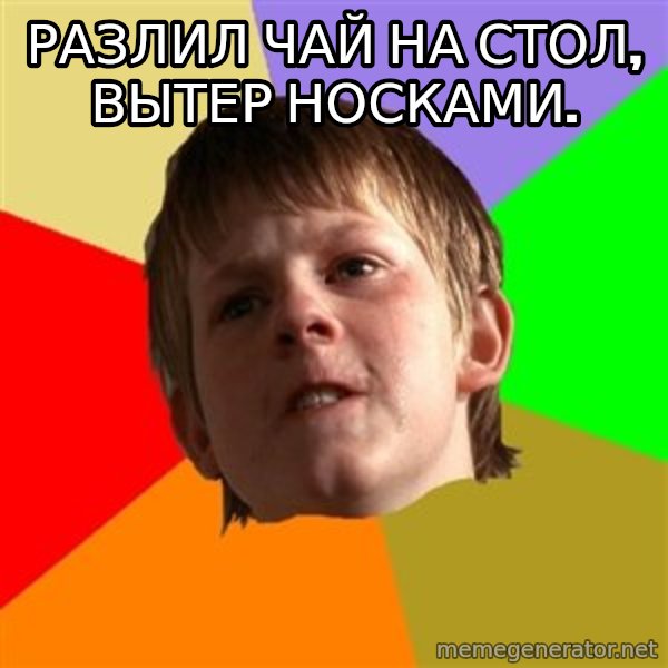 Angry School Boy meme: Разлил чай на стол, вытер носками.