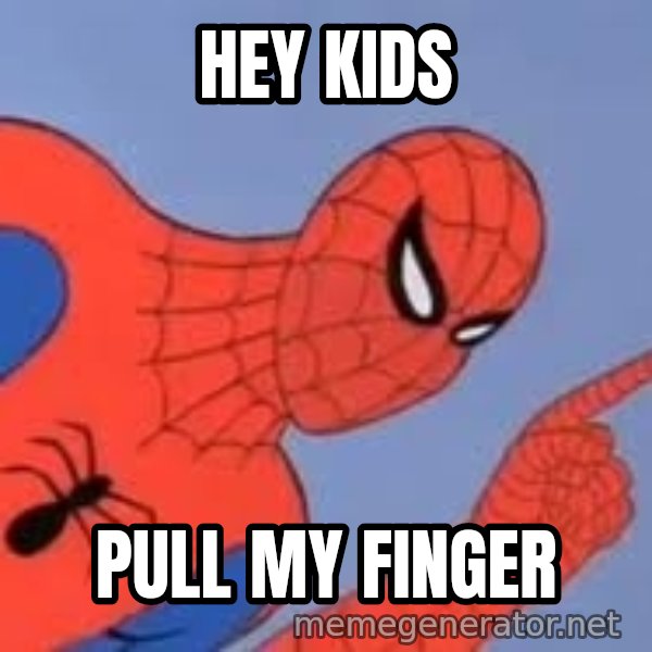 Spiderman meme: HEY KIDS / PULL MY FINGER