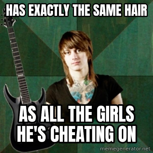 Progressive Guitarist meme: has exactly the same hair / as all the girls he's cheating on