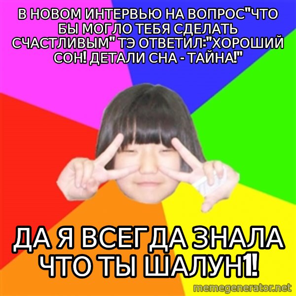 Advice Kpop Fangirl meme: в новом интервью на вопрос"ЧТО БЫ МОГЛО ТЕБЯ СДЕЛАТЬ СЧАСТЛИВЫМ" тэ ответил:"Хороший сон! Детали сна - тайна!" / да я всегда знала что ты шалун1!