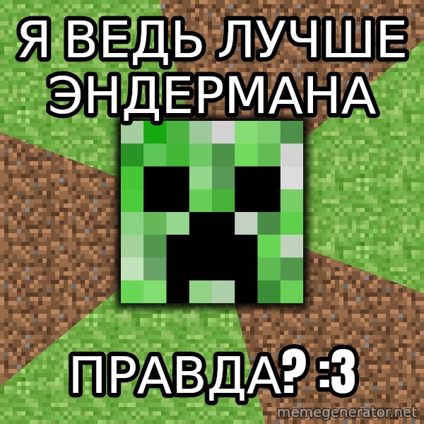 Minecraft Creeper meme: Я ведь лучше Эндермана / Правда? :3