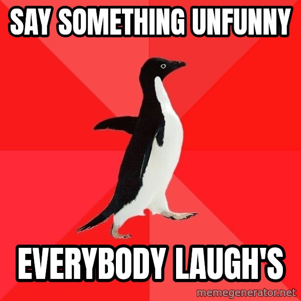Socially Awesome Penguin meme: say something unfunny / everybody laugh's
