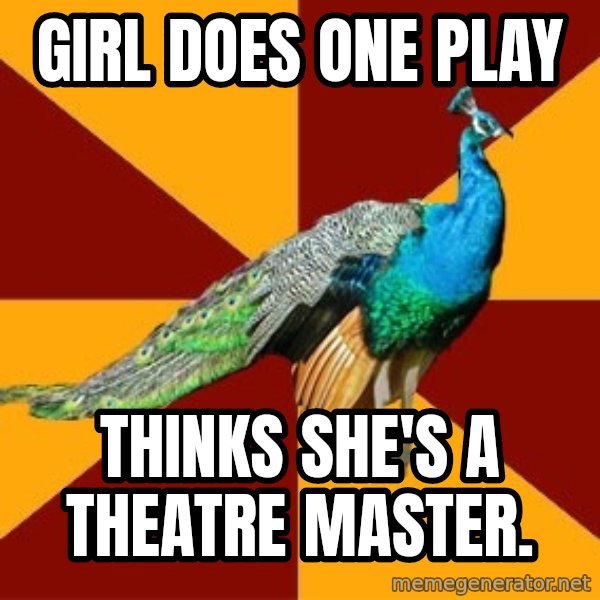 Thespian Peacock meme: Girl does one play / thinks she's a theatre master.
