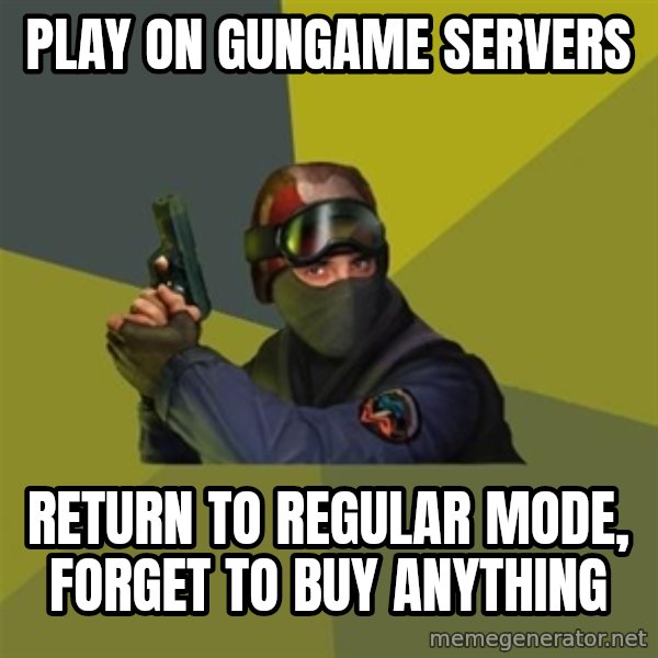 Counter Strike meme: play on gungame servers / return to regular  mode, forget to buy anything