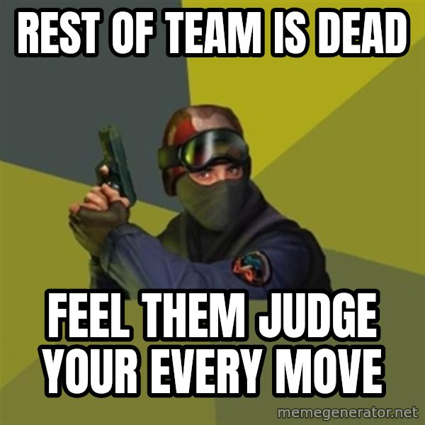 Counter Strike meme: Rest of team is dead / feel them judge your every move