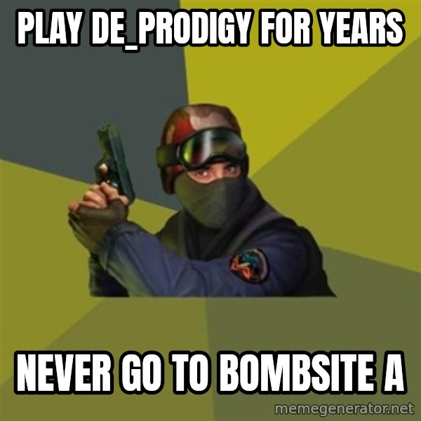 Counter Strike meme: play de_prodigy for years / never go to bombsite a