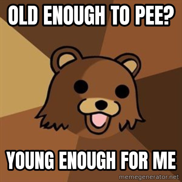Pedobear meme: Old enough to pee? / Young enough for me