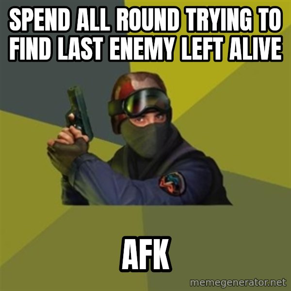 Counter Strike meme: spend all round trying to find last enemy left alive / afk