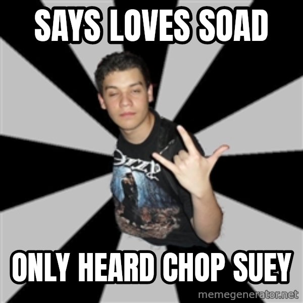 Metal Boy From Hell meme: says loves soad / only heard chop suey