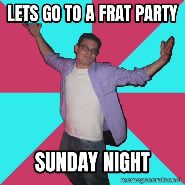 Douchebag Roommate meme: lets go to a frat party / sunday night