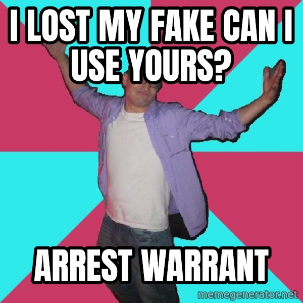 Douchebag Roommate meme: i lost my fake can i use yours? / arrest WARRANT