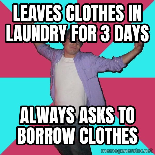 Douchebag Roommate meme: leaves clothes in laundry for 3 days / always asks to borrow clothes
