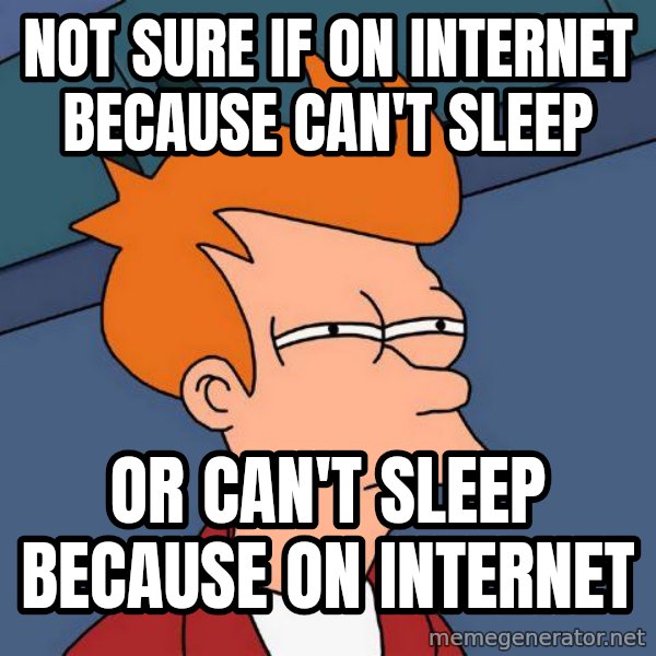 Futurama Fry meme: not sure if on internet because can't sleep / or can't sleep because on internet