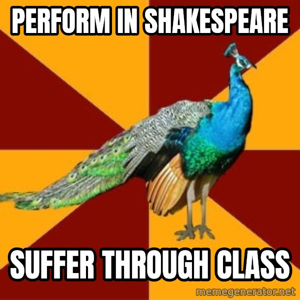 Thespian Peacock meme: Perform in Shakespeare / Suffer through class
