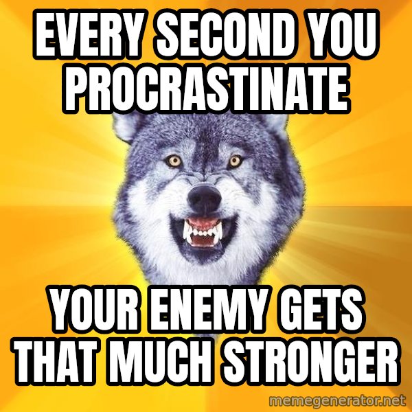 Courage Wolf meme: Every Second you procrastinate / your enemy gets that much stronger