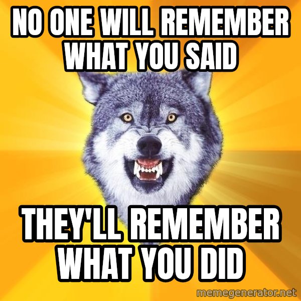 Courage Wolf meme: No one will remember what you said / They'll remember what you did