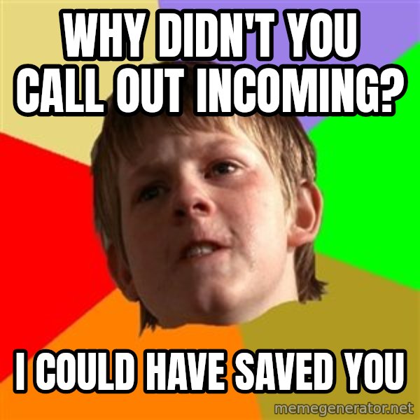 Angry School Boy meme: why didn't you  call out incoming? / i could have saved you
