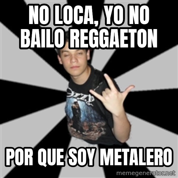 Metal Boy From Hell meme: NO LOCA, YO NO BAILO REGGAETON / POR QUE SOY METALERO
