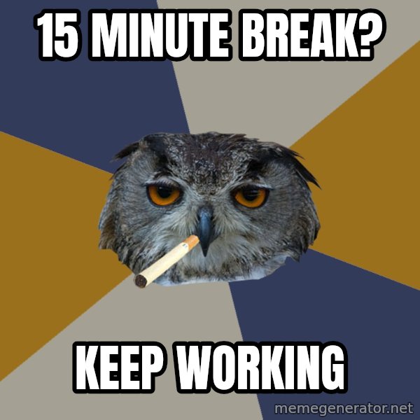 Art Student Owl meme: 15 MINUTE BREAK? / KEEP WORKING