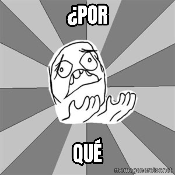 Whyyy??? meme: ¿por / qué