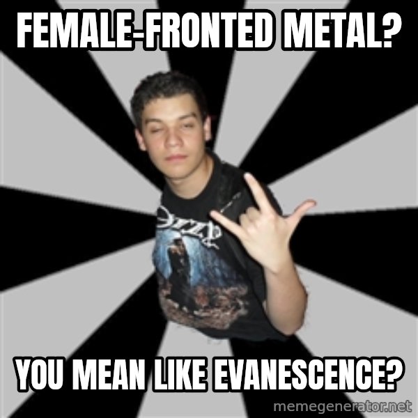 Metal Boy From Hell meme: Female-fronted metal? / you mean like Evanescence?