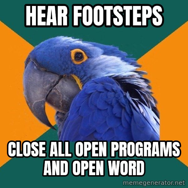 Paranoid Parrot meme: hear footsteps / close all open programs and open word