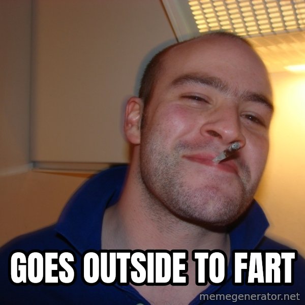 Good Guy Greg meme: goes outside to fart
