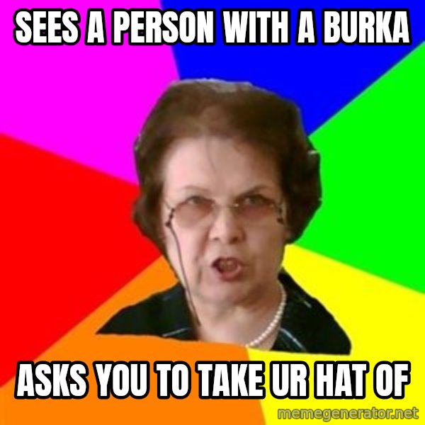 teacher meme: sees a person with a burka / asks you to take ur hat of