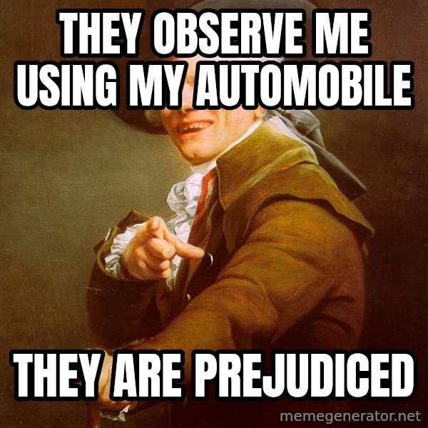 Joseph Ducreux meme: They Observe me using my automobile / They are Prejudiced