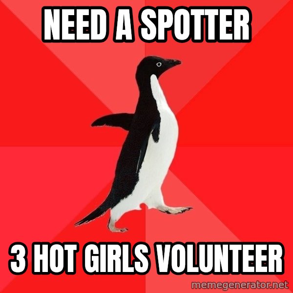 Socially Awesome Penguin meme: need a spotter / 3 hot girls volunteer