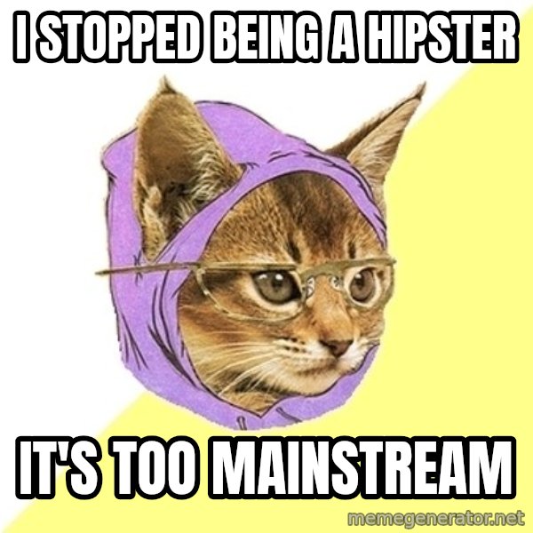 Hipster Kitty meme: I stopped being a hipster / it's too mainstream