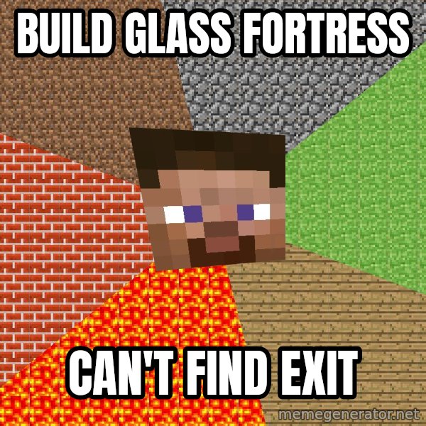 Minecraft Guy meme: build glass fortress / can't find exit